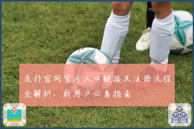 虎扑官网官方入口链接及注册流程全解析，新用户必看指南