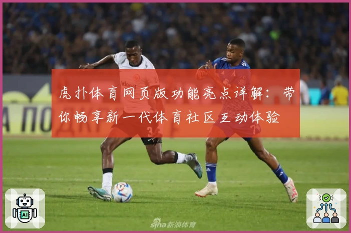 虎扑体育网页版功能亮点详解：带你畅享新一代体育社区互动体验