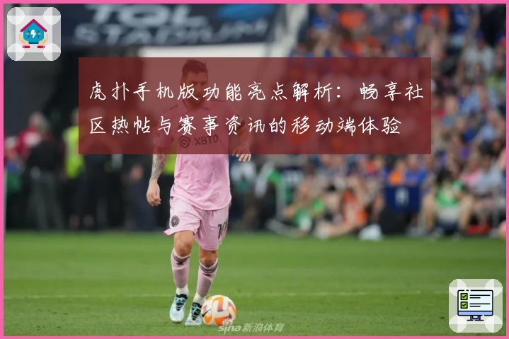 虎扑手机版功能亮点解析：畅享社区热帖与赛事资讯的移动端体验